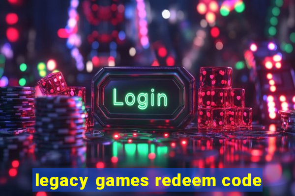 legacy games redeem code